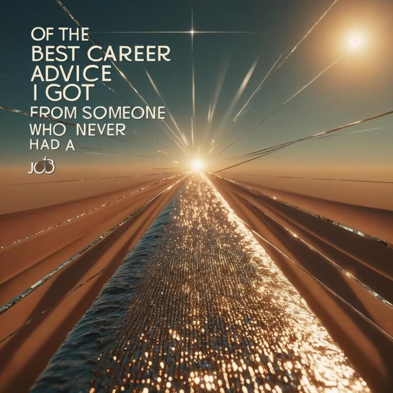 The Best Career Advice I Got From Someone Who Never Had a Job